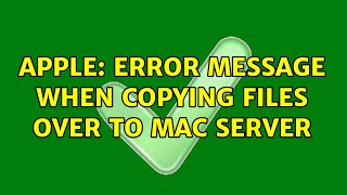 Apple: Error message when copying files over to Mac Server (2 Solutions!!)