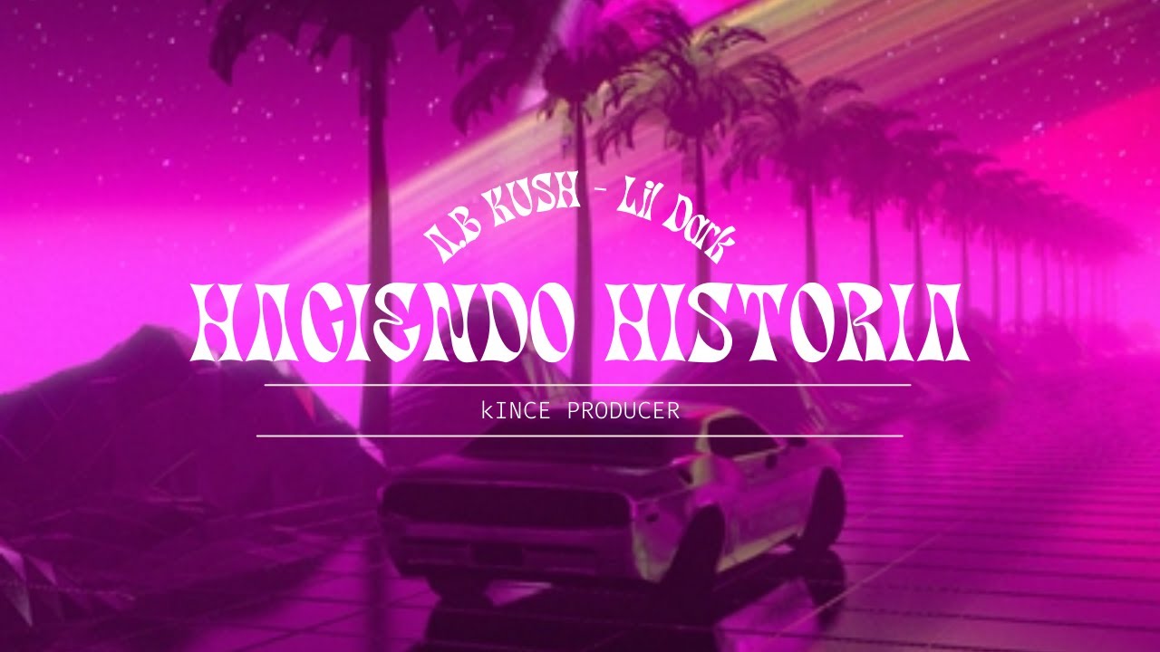 A.B Kush, Lil Dark - Haciendo Historia (kince Producer)