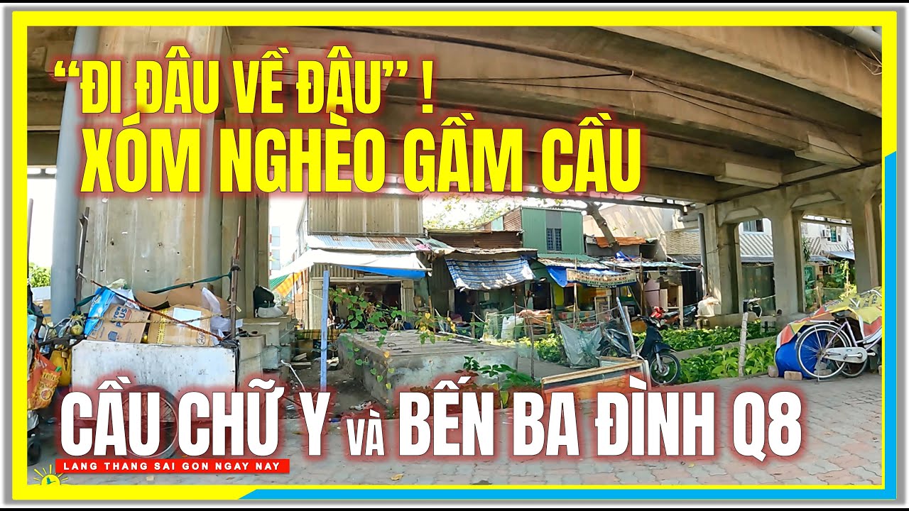 "ĐI ĐÂU VỀ ĐÂU" ! XÓM NGHÈO GẦM CẦU | CẦU CHỮ Y, BẾN BA ĐÌNH QUẬN 8 ...
