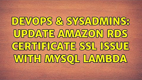 DevOps & SysAdmins: Update Amazon RDS Certificate SSL Issue with MySQL Lambda