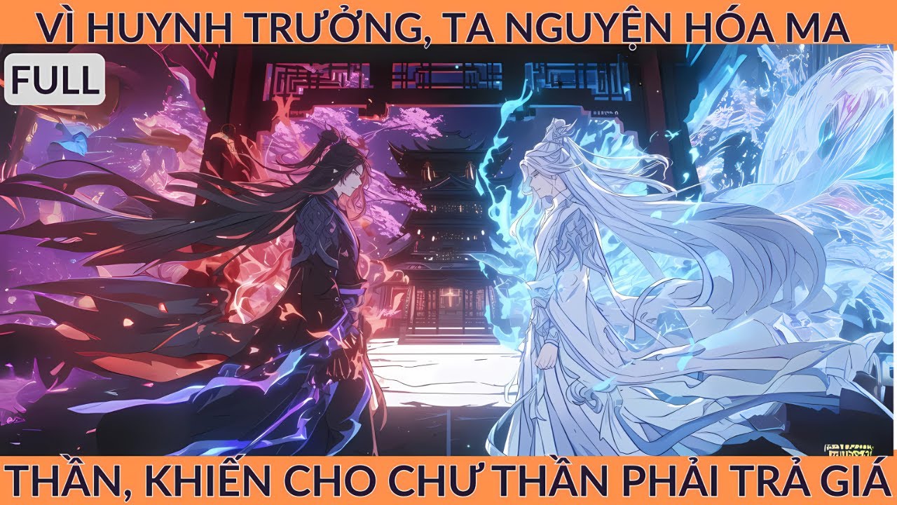 Full Tiên Hiệp: Vì Huynh Trưởng, Ta Nguyện Hóa Ma Thần Khiến Cho Chư Thần Phải Trả Giá