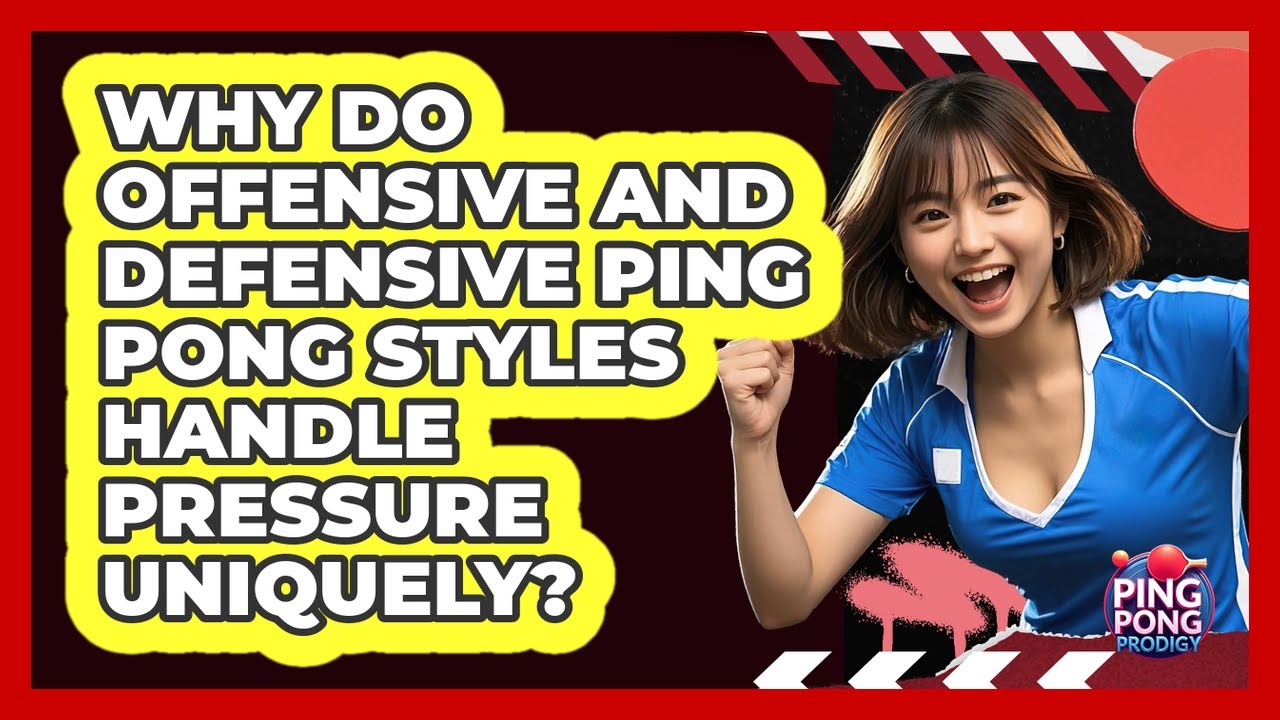 Why Do Offensive And Defensive Ping Pong Styles Handle Pressure Uniquely? - Ping Pong Prodigy