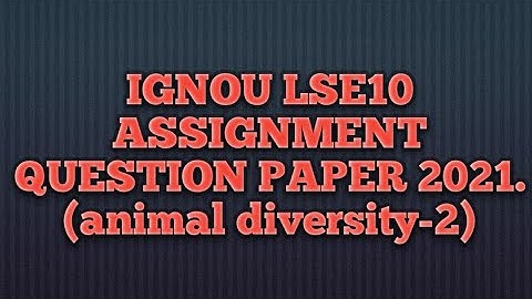 IGNOU LSE10 ASSIGNMENT QUESTION PAPER 2021.(ANIMAL DIVERSITY ||) #lse10 #ignou  #assgiment2021