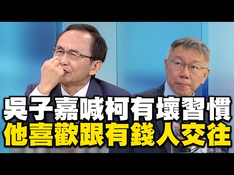 柯文哲喜歡「自己跟有錢人家交往」？吳子嘉：恐是他的壞毛病！結果這次東窗事發！？【關鍵時刻】@ebcCTime