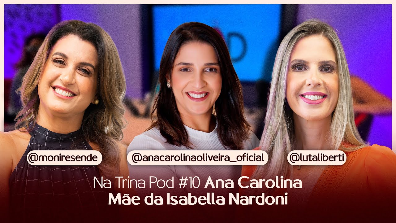Ana Carolina Oliveira - Mãe da Isabella Nardoni | NA TRINA POD #10