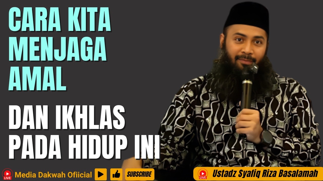 CARA KITA MENJAGA AMAL DAN IKHLAS PADA HIDUP INI - Ustadz Syafiq Riza Basalamah