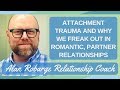 Attachment Trauma and Why We Freak Out in Romantic, Partner Relationships