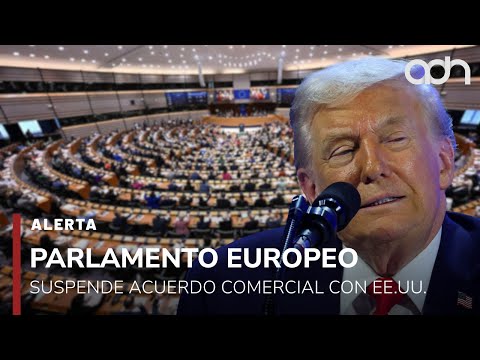 Video ?¡Última Hora! Parlamento europeo suspende acuerdo comercial con Estados Unidos