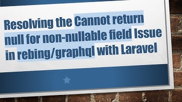Resolving the Cannot return null for non-nullable field Issue in rebing/graphql with Laravel