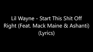 Lil Wayne - Start This Shit Off Right (Feat. Mack Maine &amp; Ashanti) (Lyrics)