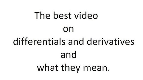 The best video on differentials and derivatives and more importantly what they mean.