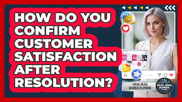 How Do You Confirm Customer Satisfaction After Resolution?