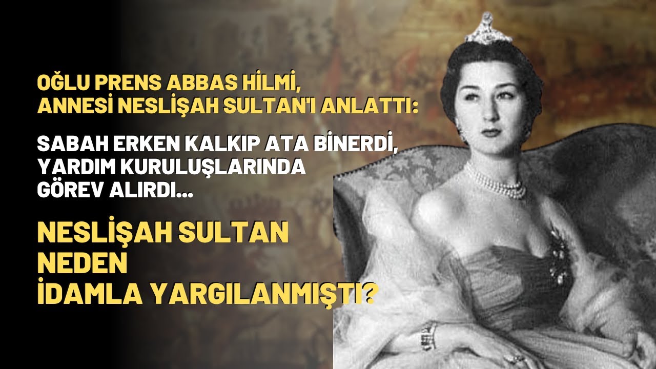 Oğlu Prens Abbas Hilmi, Annesi Neslişah Sultan'ı Anlattı
