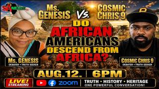 Ms. Genesis Vs. Cosmic Chris 9: Do African Americans Descend From Africa?