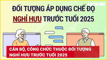 Cán bộ, công chức thuộc đối tượng nghỉ hưu trước tuổi 2025 | Báo Lao Động