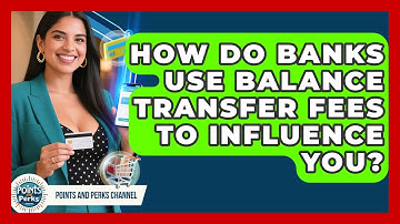 How Do Banks Use Balance Transfer Fees To Influence You? - Points and Perks Channel