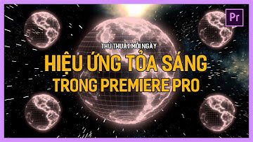 Học Premiere cơ bản: Hiệu ứng tỏa sáng trong Premiere | Tú Thanh Blog