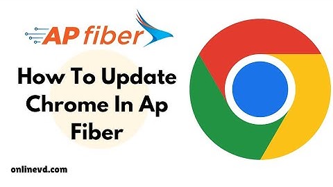 how to update chrome in ap fiber net | ap fibernet | chrome update in ap fiber