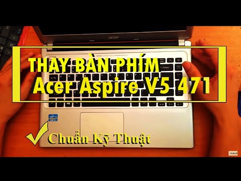 Hướng dẫn tháo lắp, thay bàn phím laptop Acer aspire V5 471