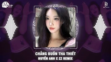 Chẳng Buồn Tha Thiết (ZZ Remix) - Huyền Anh 🎼 Tình Yêu Như Trang Giấy Em Đốt Cháy Em Chẳng Nương Tay