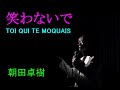 笑わないで 朝田卓樹 TOI QUI TE MOQUAIS