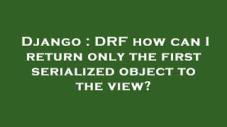 Django : DRF how can I return only the first serialized object to the view?