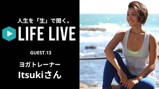 人生を「生」で聞く。【LIFE LIVE 13】Itsukiさん（ヨガトレーナー）