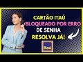 Cartão Itaú Bloqueado por Erro de senha - Como desbloquear cartão Itaú por erro de senha
