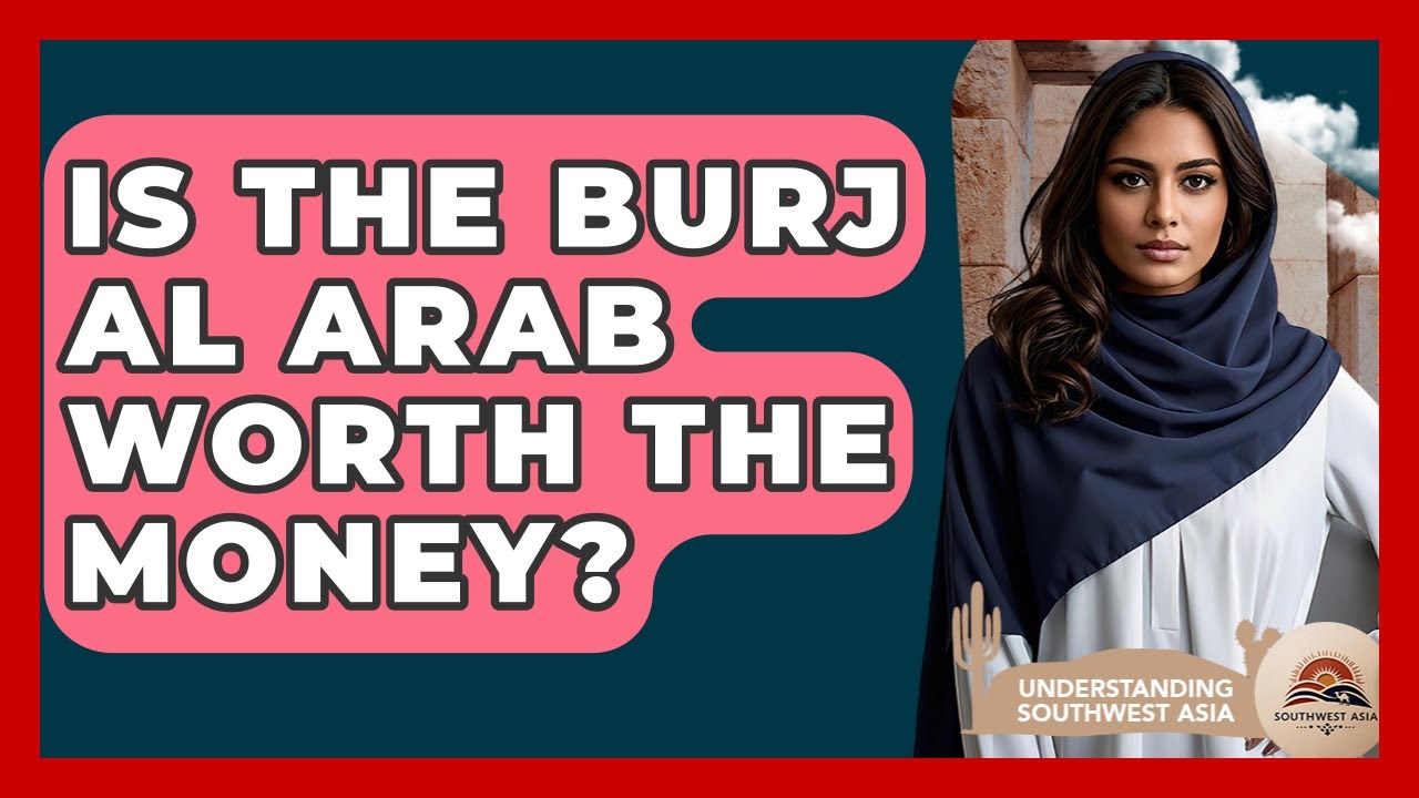 Is The Burj Al Arab Worth The Money? - Understanding Southwest Asia