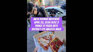 Meta Rayban Wayfarer - 4/22/2026 VLOG 2 - Prince St Pizza Arts District Los Angeles Walk