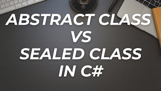 Difference between Abstract Class and Sealed Class in C# Difference between Abstract Class and Sealed Class in C#