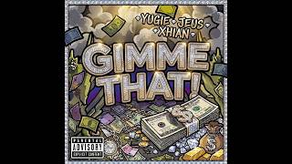 GIMME THAT! - Yugie, Jeus, Xhian (OFFICIAL AUDIO)