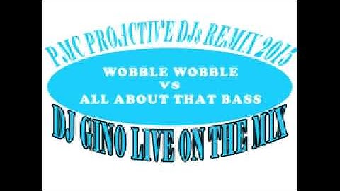 wobble wobble VS all about that bass Remix Special by DJ GINO_pmc djs