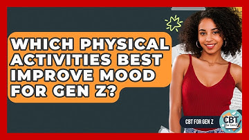 Which Physical Activities Best Improve Mood For Gen Z? - CBT for Gen Z