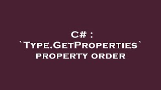 C Type.getproperties Property Order
