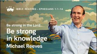 Bible Reading 1: Ephesians 1:1-14 | Be strong in knowledge | Michael Reeves