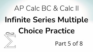 Infinite Series Multiple Choice Practice for Calc BC (Part 5)