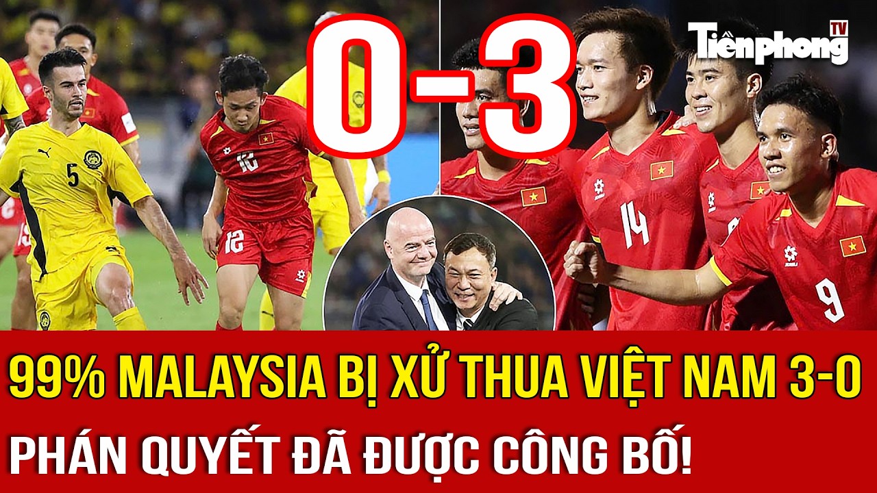 CỰC NÓNG: Phán quyết đã được công bố: 99% Malaysia bị xử thua Việt Nam 3-0