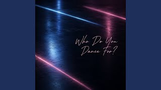 Who Do You Dance For Tonight