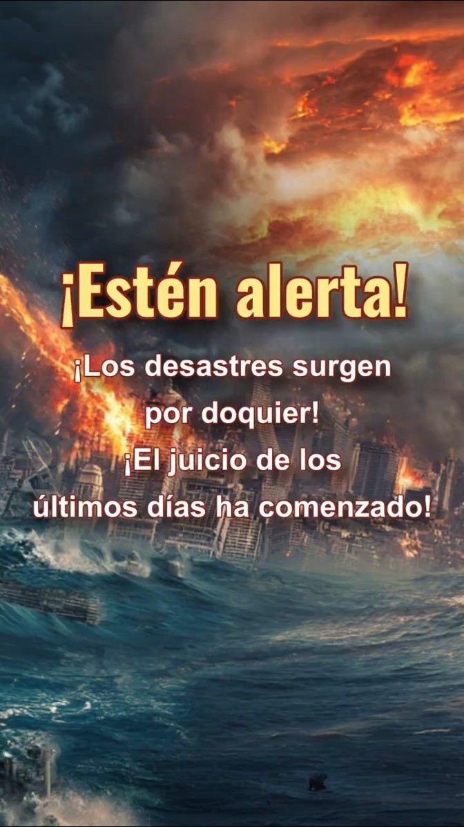 ¡Estén alerta! ¡Los desastres surgen por doquier! ¡El juicio de los últimos días ha comenzado!
