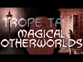 Trope Talk: Magical Otherworlds