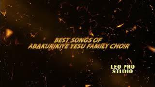 BEST SONGS OF ABAKURIKIYE YESU FAMILY CHOIR