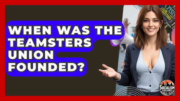 When Was The Teamsters Union Founded? - Socialism Explained