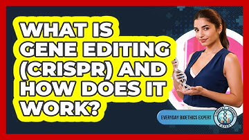 What Is Gene Editing (CRISPR) And How Does It Work? - Everyday Bioethics Expert