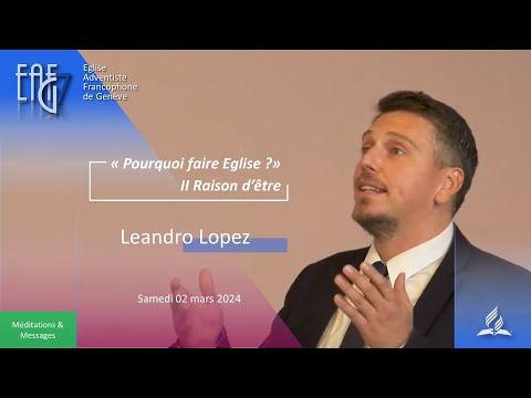 Culte du 02 mars 2024 - Leandro Lopez Pourquoi faire Eglise ? Raison d'être 2ème partie