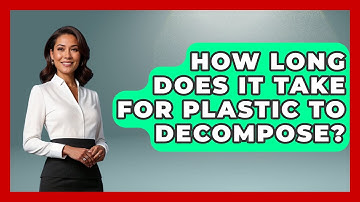 How Long Does It Take for Plastic to Decompose? - Earth Science Answers