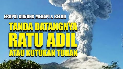 ERUPSI MERAPI | TANDA MUNCULNYA RATU ADIL SATRIO PININGIT SABDO PALON ATAU KUTUKAN TUHAN