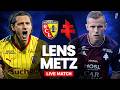 LENS METZ DIRECT LIVE LIGUE 1 LES LENSOIS TOUJOURS DANS LA COURSE