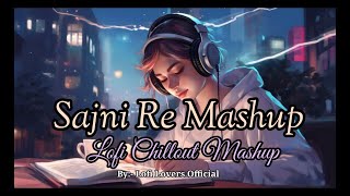 Sajni Re Mashup| Lofi Chillout Mashup| Latest| Lofi Lovers |