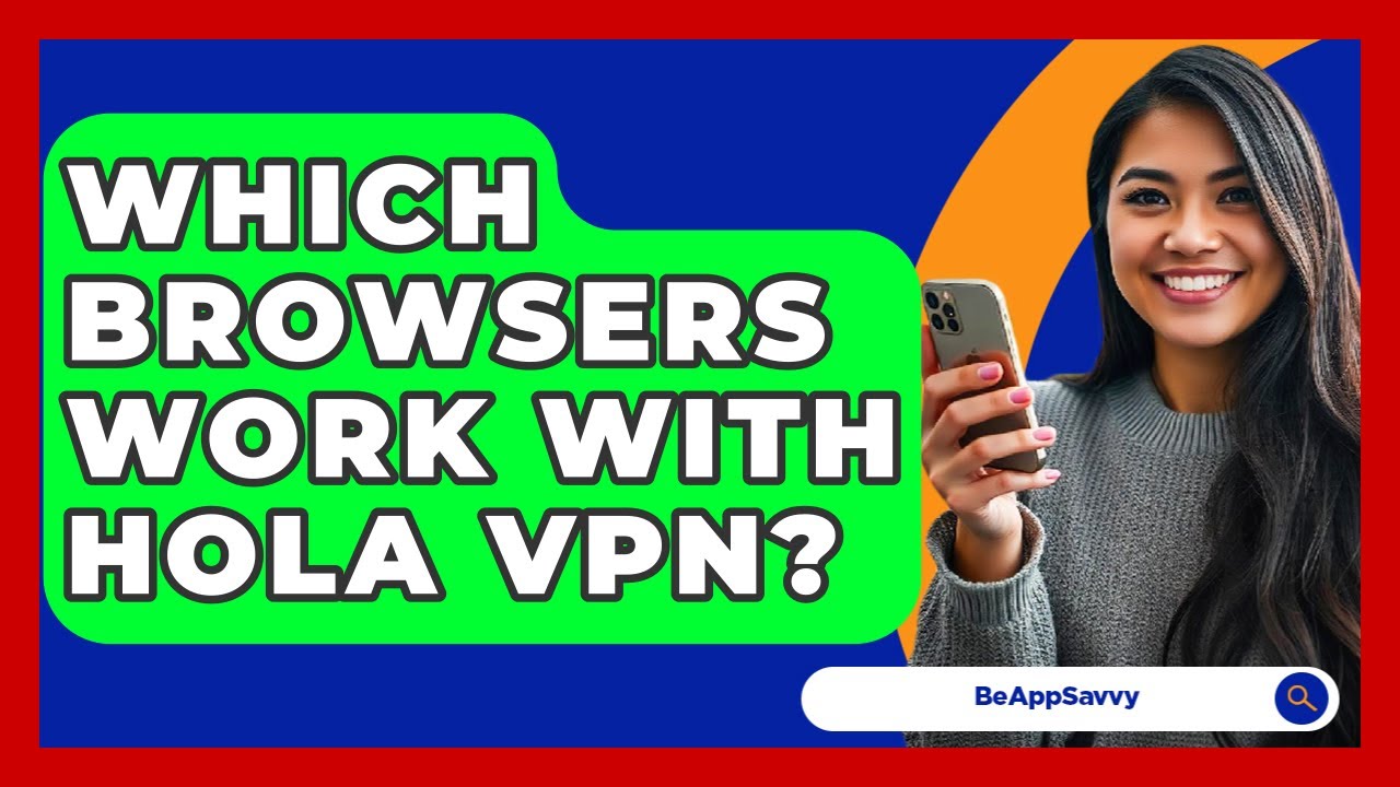 Which Browsers Work With Hola VPN? - Be App Savvy